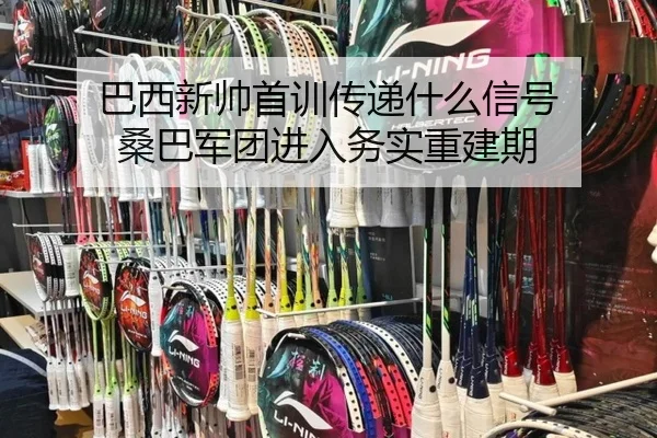 巴西新帅首训传递什么信号 桑巴军团进入务实重建期 | hth